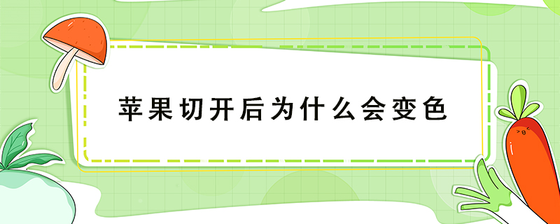 蘋(píng)果切開(kāi)后為什么會(huì)變色